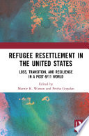 Refugee resettlement in the United States : loss, transition, and resilience in a post-9/11 world /