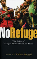 No refuge : the crisis of refugee militarization in Africa /