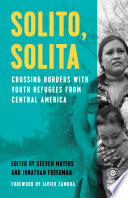 Solito, solita : crossing borders with youth refugees from Central America /
