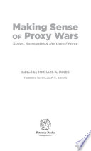 Making sense of proxy wars : states, surrogates & the use of force /