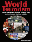 World terrorism : an encyclopedia of political violence from ancient times to the post-9/11 era /