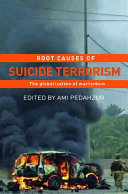 Root causes of suicide terrorism : the globalization of martyrdom /