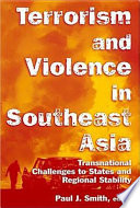 Terrorism and violence in Southeast Asia : transnational challenges to states and regional stability /