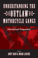 Understanding the outlaw motorcycle gangs : international perspectives /