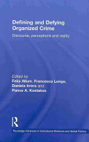 Defining and defying organized crime : discourse, perceptions and reality /