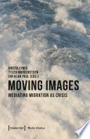 Moving images : mediating migration as crisis /