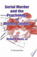 Serial murder and the psychology of violent crimes /