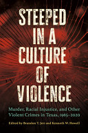 Steeped in a culture of violence : murder, racial injustice, and other violent crimes in Texas, 1965-2020 /