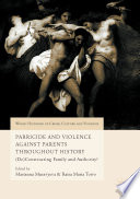 Parricide and violence against parents throughout history : (de)constructing family and authority? /