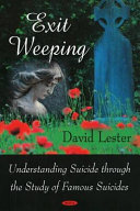 Exit weeping : understanding suicide through the study of famous suicides /