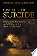 Histories of suicide : international perspectives on self-destruction in the modern world /