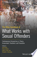 The Wiley handbook of what works with sexual offenders : contemporary perspectives in theory, assessment, treatment, and prevention /