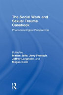 The social work and sexual trauma casebook : phenomenological perspectives /