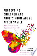 Protecting children and adults from abuse after Savile : what organisations and institutions need to do /
