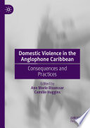 Domestic violence in the Anglophone Caribbean consequences and practices /