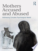 Mothers accused and abused : addressing complex psychological needs /