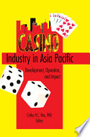 Casino industry in Asia Pacific : development, operation, and impact /
