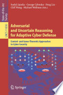 Adversarial and Uncertain Reasoning for Adaptive Cyber Defense : Control- and Game-Theoretic Approaches to Cyber Security /