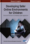 Developing safer online environments for children : tools and policies for combatting cyber aggression /