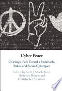 Cyber peace : charting a path toward a sustainable, stable, and secure cyberspace /
