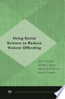 Using social science to reduce violent offending /