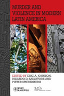 Murder and violence in modern Latin America / edited by Eric A. Johnson, Ricardo D. Salvatore and Pieter Spierenburg.