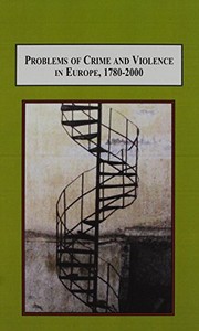 Problems of crime and violence in Europe, 1780-2000 : essays in criminal justice /