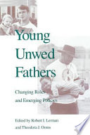 Young unwed fathers : changing roles and emerging policies /