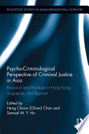 Psycho-criminological perspective of criminal justice in Asia : research and practices in Hong Kong, Singapore, and beyond /