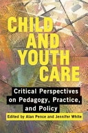 Child and youth care : critical perspectives on pedagogy, practice, and policy /