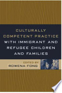 Culturally competent practice with immigrant and refugee children and families /