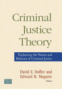 Criminal justice theory : explaining the nature and behavior of criminal justice /