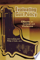 Evaluating gun policy : effects on crime and violence /