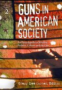 Guns in American society : an encyclopedia of history, politics, culture, and the law /