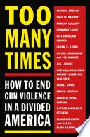Too many times : how to end gun violence in a divided America.