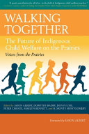 Walking together : the future of Indigenous child welfare on the prairies /