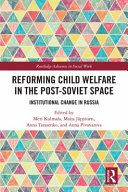Reforming child welfare in the post-Soviet space : institutional change in Russia /