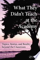 What they didn't teach at the academy : topics, stories, and reality beyond the classroom /