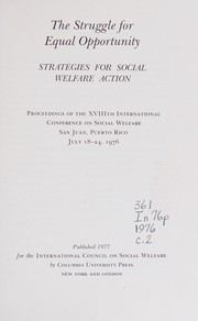 The Struggle for equal opportunity : strategies for social welfare action : proceedings of the XVIIIth International Conference on Social Welfare, San Juan, Puerto Rico, July 18-24, 1976.