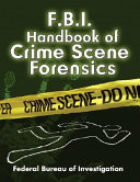FBI handbook of crime scene forensics /