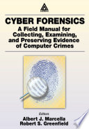 Cyber forensics : a field manual for collecting, examining, and preserving evidence of computer crimes /
