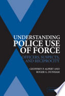 Understanding police use of force : officers, suspects, and reciprocity /