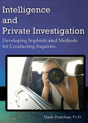 Intelligence and private investigation : developing sophisticated methods for conducting inquiries /