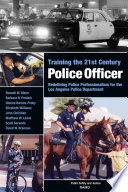 Training the 21st century police officer : redefining police professionalism for the Los Angeles Police Department /