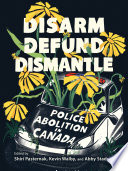 Disarm, defund, dismantle : police abolition in Canada /