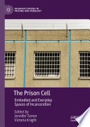 The Prison Cell : Embodied and Everyday Spaces of Incarceration /