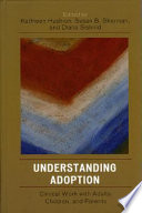 Understanding adoption : clinical work with adults, children, and parents /