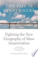 The jail is everywhere : fighting the new geography of mass incarceration /
