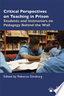 Critical perspectives on teaching in prison : students and instructors on pedagogy behind the wall /