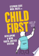 Child First : Developing a New Youth Justice System /